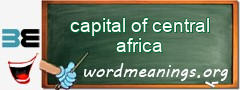 WordMeaning blackboard for capital of central africa